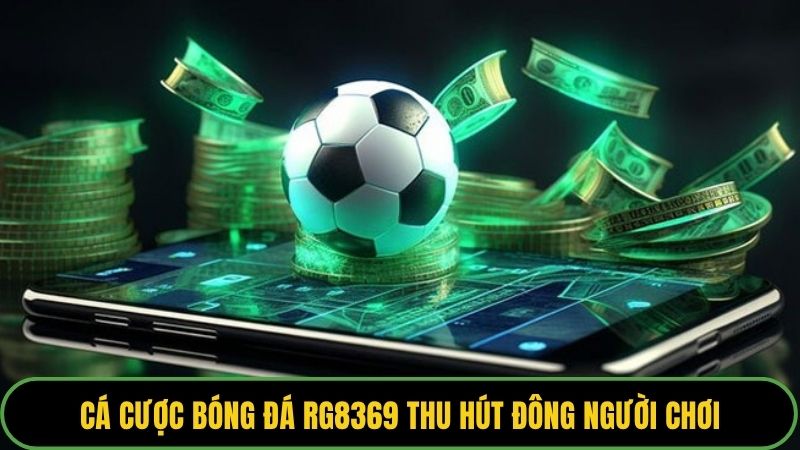 Cá cược bóng đá RG8369 thu hút đông người chơi